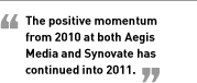 The positive momentum from 2010 at both Aegis Media and Synovate has continued into 2011.