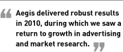 Aegis delivered robust results in 2010, during which we saw a return to growth in advertising and market research.