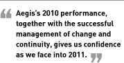 Aegis’s 2010 performance, together with the successful management of change and continuity, gives us confidence as we face into 2011.