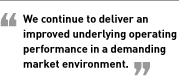 We continue to deliver an improved underlying operating performance in a demanding market environment.