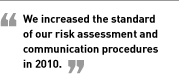 We increased the standard of our risk assessment and communication procedures in 2010.