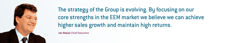 The strategy of the Group is evolving. By focusing on our core strengths in the EEM market we believe we can achieve higher sales growth and maintain high returns.