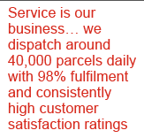 Service is our business… we dispatch around 40,000 parcels daily with 98% fulfilment and consistently high customer satisfaction ratings